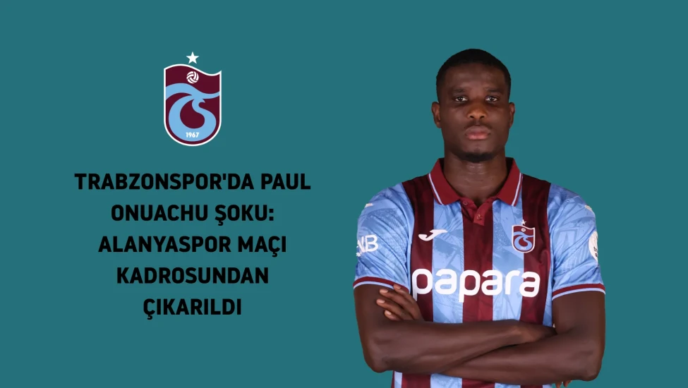 Trabzonspor'da Paul Onuachu şoku: Alanyaspor maçı kadrosundan çıkarıldı mı?